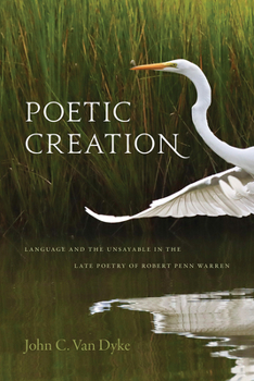 Hardcover Poetic Creation: Language and the Unsayable in the Late Poetry of Robert Penn Warren Book