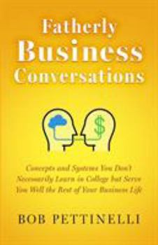 Paperback Fatherly Business Conversation: Concepts and Systems You Don't Necessarily Learn in College but Serve You Well the Rest of Your Business Life Book