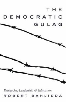 Paperback The Democratic Gulag: Patriarchy, Leadership and Education Book