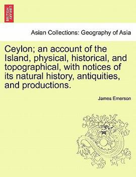 Paperback Ceylon; an account of the Island, physical, historical, and topographical, with notices of its natural history, antiquities, and productions. Book