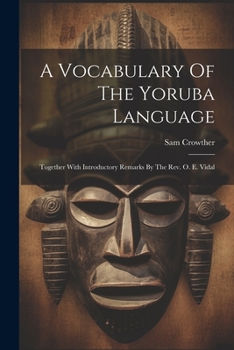 Paperback A Vocabulary Of The Yoruba Language: Together With Introductory Remarks By The Rev. O. E. Vidal Book