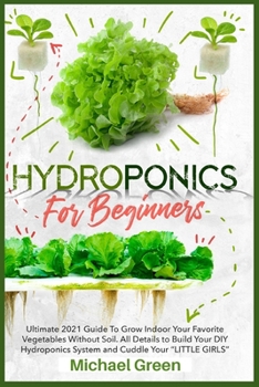 Paperback Hydroponics for Beginners: Ultimate 2021 Guide to Grow Indoor Your Favorite Vegetables Without Soil. All Details to Build Your DIY Hydroponics Sy Book