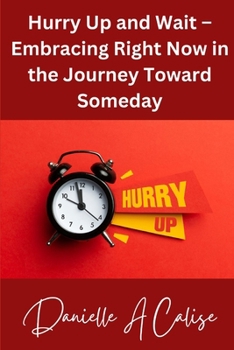 Hurry Up and Wait – Embracing Right Now in the Journey Toward Someday