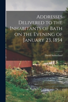 Addresses Delivered to the Inhabitants of Bath on the Evening of January 23, 1854