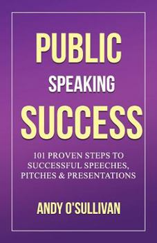 Paperback Public Speaking Success: 101 Proven Steps to Successful Speeches, Pitches & Presentations Book
