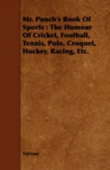 Paperback Mr. Punch's Book of Sports: The Humour of Cricket, Football, Tennis, Polo, Croquet, Hockey, Racing, Etc. Book