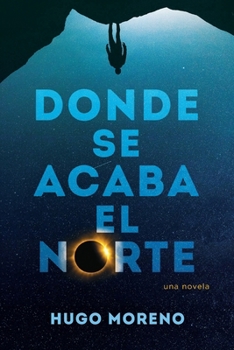 Donde se acaba el Norte: una novela (Spanish Edition)