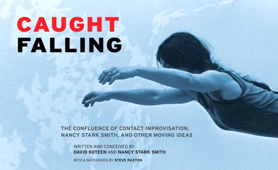 Paperback Caught Falling: The Confluence of Contact Improvisation, Nancy Stark Smith, and Other Moving Ideas Book