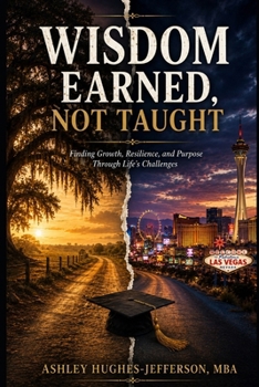 Wisdom Earned, Not Taught: Finding Growth, Resilience, and Purpose through Life's Challenges