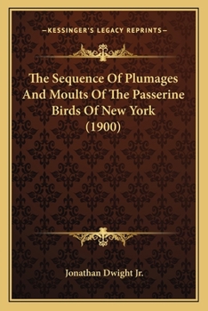 Paperback The Sequence Of Plumages And Moults Of The Passerine Birds Of New York (1900) Book