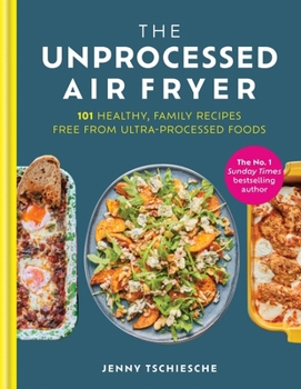 Hardcover The Unprocessed Air Fryer: 101 Healthy, Family Recipes Free from Ultra-Processed Foods Book