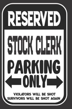 Paperback Reserved Stock Clerk Parking Only. Violators Will Be Shot. Survivors Will Be Shot Again: Blank Lined Notebook - Thank You Gift For Stock Clerk Book