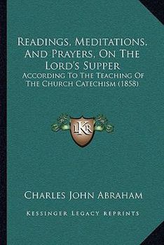 Paperback Readings, Meditations, And Prayers, On The Lord's Supper: According To The Teaching Of The Church Catechism (1858) Book