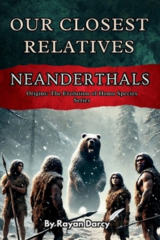 Neanderthals: Our Closest Relatives (Origins: The Evolution of Homo Species)