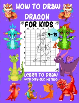 Paperback How to Draw Dragon For Kids 9-12 Learn To Draw With copy Grid Method: A Fun and Simple Step-by-Step copy grid method drawing guide Book for Dragon and Book