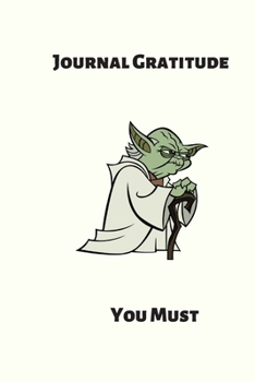 Paperback Journal Gratitude You Must: A Yoda Inspired Lined Journal Book