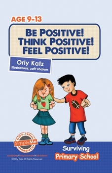 Paperback Be Positive! Think Positive! Feel Positive!: Surviving Primary School Book