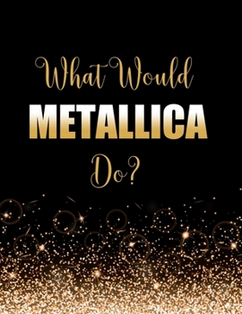Paperback What Would Metallica Do?: Large Notebook/Diary/Journal for Writing 100 Pages, Metallica Gift for Fans Book
