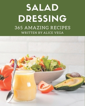Paperback 365 Amazing Salad Dressing Recipes: A Salad Dressing Cookbook You Won't be Able to Put Down Book