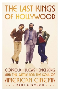 Hardcover The Last Kings of Hollywood: Coppola, Lucas, Spielberg--And the Battle for the Soul of American Cinema Book