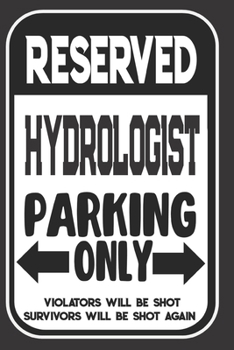 Paperback Reserved Hydrologist Parking Only. Violators Will Be Shot. Survivors Will Be Shot Again: Blank Lined Notebook - Thank You Gift For Hydrologist Book