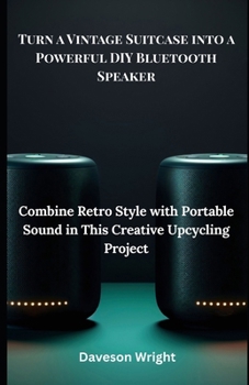 Paperback Turn a Vintage Suitcase into a Powerful DIY Bluetooth Speaker: Combine Retro Style With Portable Sound In This Creative Upcycling Project Book