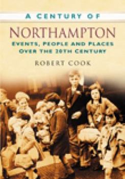 Paperback A Century of Northampton: Events, People And Places Over The 20Th Century Book