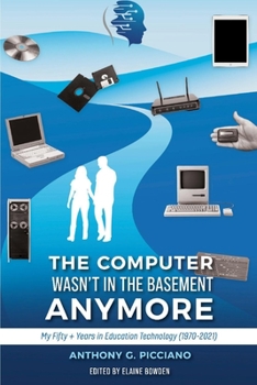 Paperback The Computer Wasn't in the Basement Anymore: My Fifty + Years in Education Technology (1970-2021) Book