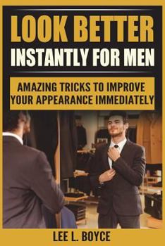 Paperback Look Better Instantly for Men: Amazing Tricks to Improve Your Appearance Immediately Book