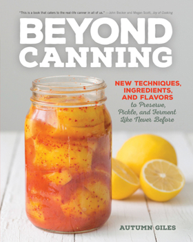 Paperback Beyond Canning: New Techniques, Ingredients, and Flavors to Preserve, Pickle, and Ferment Like Never Before Book