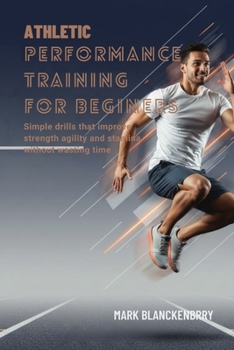Paperback Athletic Performance Training for Beginners: Simple drills that improve strength agility and stamina without wasting time Book