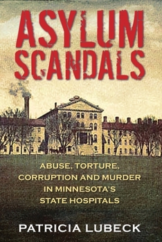 Paperback Asylum Scandals: Abuse, Torture, Corruption and Murder in Minnesota's State Hospitals Book