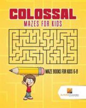 Paperback Colossal Mazes for Kids: Maze Books for Kids 6-8 Book