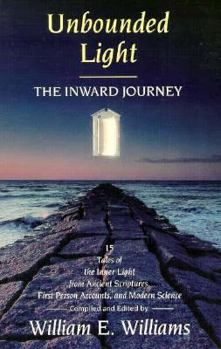 Paperback Unbounded Light: The Inward Journey : 15 Tales of the Inner Light from Ancient Scriptures, First Person Accounts, and Modern Science Book