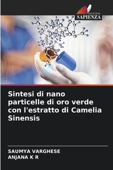 Paperback Sintesi di nano particelle di oro verde con l'estratto di Camelia Sinensis [Italian] Book