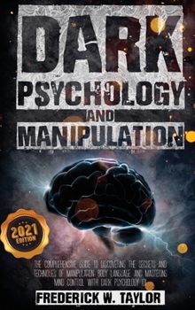 Hardcover Dark Psychology and Manipulation: The Comprehensive Guide to Discovering the Secrets and Techniques of Manipulation, Body Language, and Mastering Mind Control with Dark Psychology 101 Book