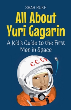 All About Yuri Gagarin: A Kid's Guide to the First Man in Space (Knowledge Books for Kids)