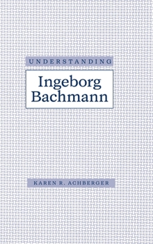 Understanding Ingeborg Bachmann (Understanding Modern European and Latin American Literature) - Book  of the Understanding Modern European and Latin American Literature