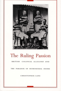Paperback The Ruling Passion: British Colonial Allegory and the Paradox of Homosexual Desire Book