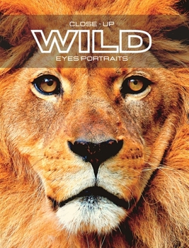Close-up WILD Eyes Portraits: Wild Animal Colour Photo Album. Perfect gift idea for all animal lovers.