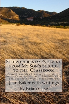 Schizophrenia: Evolving from My Son's Suicide to the Classroom: A mother relates her life experience with her son's mental illness and translates that knowledge to the special education classroom.