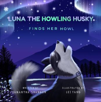 Paperback Luna the Howling Husky Finds Her Howl: A Children's Picture Book about Finding Your Voice, Friendship, & Kindness (Jake the Growling Dog) Book