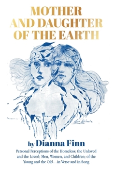 Paperback Mother and Daughter of the Earth: Personal Perceptions of the Homeless; the Unloved and the Loved; Men, Women, and Children; of the Young and the Old. Book