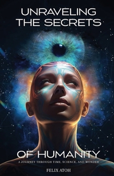 Paperback Unraveling the Secrets of Humanity: A Journey through Time, Science, and Wonder Book