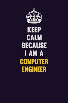 Paperback Keep Calm Because I Am A Computer engineer: Motivational and inspirational career blank lined gift notebook with matte finish Book