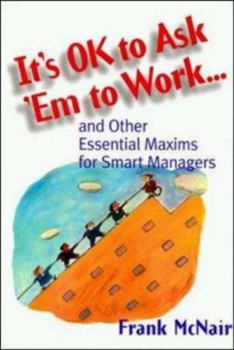 Hardcover It's Ok to Ask 'em to Work: And Other Essential Maxums for Smart Managers Book