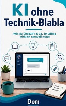 Paperback KI ohne Technik-Blabla: Wie du ChatGPT & Co. im Alltag wirklich sinnvoll nutzt [German] Book