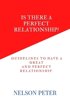 Paperback Is There a Perfect Relationship: Guidelines To Have A Great And Perfect Relationship. Book