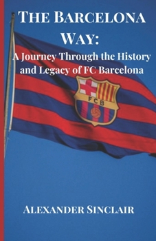 Paperback The Barcelona Way: A Journey Through the History and Legacy of FC Barcelona Book