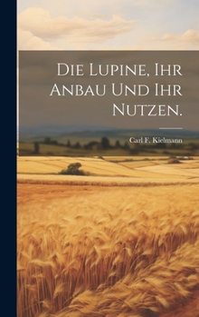 Hardcover Die Lupine, ihr Anbau und ihr Nutzen. [German] Book